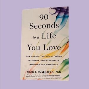 90 Seconds To A Life You Love by Joan I. Rosenberg
